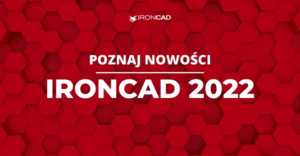 Powiew nowości w IRONCAD 2022 + darmowy webinar!